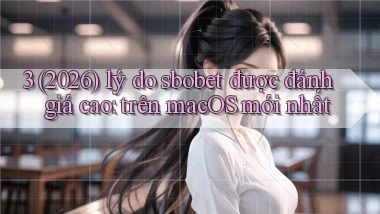 3 (2026) lý do sbobet được đánh giá cao trên macOS mới nhất