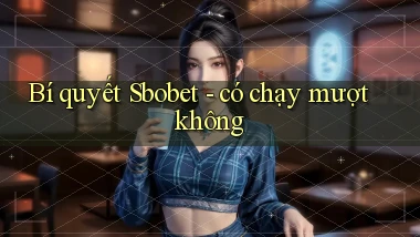 Bí quyết Sbobet   có chạy mượt không