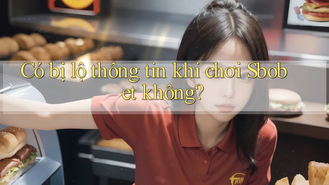 Có bị lộ thông tin khi chơi Sbobet không?