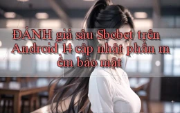 ĐÁNH giá sâu Sbobet trên Android 14 cập nhật phần mềm bảo mật