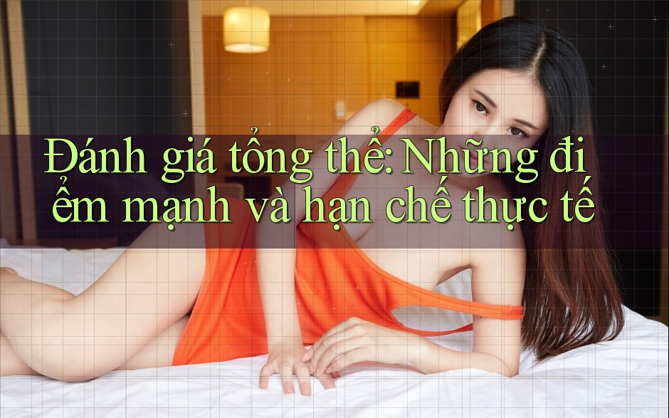 Đánh giá tổng thể: Những điểm mạnh và hạn chế thực tế