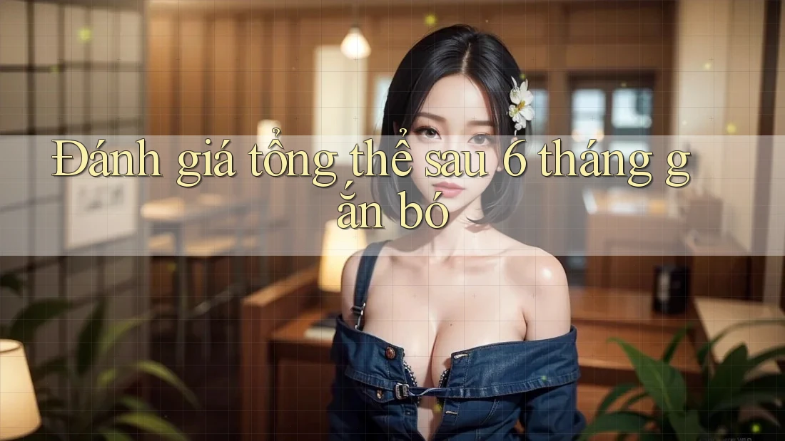 Đánh giá tổng thể sau 6 tháng gắn bó