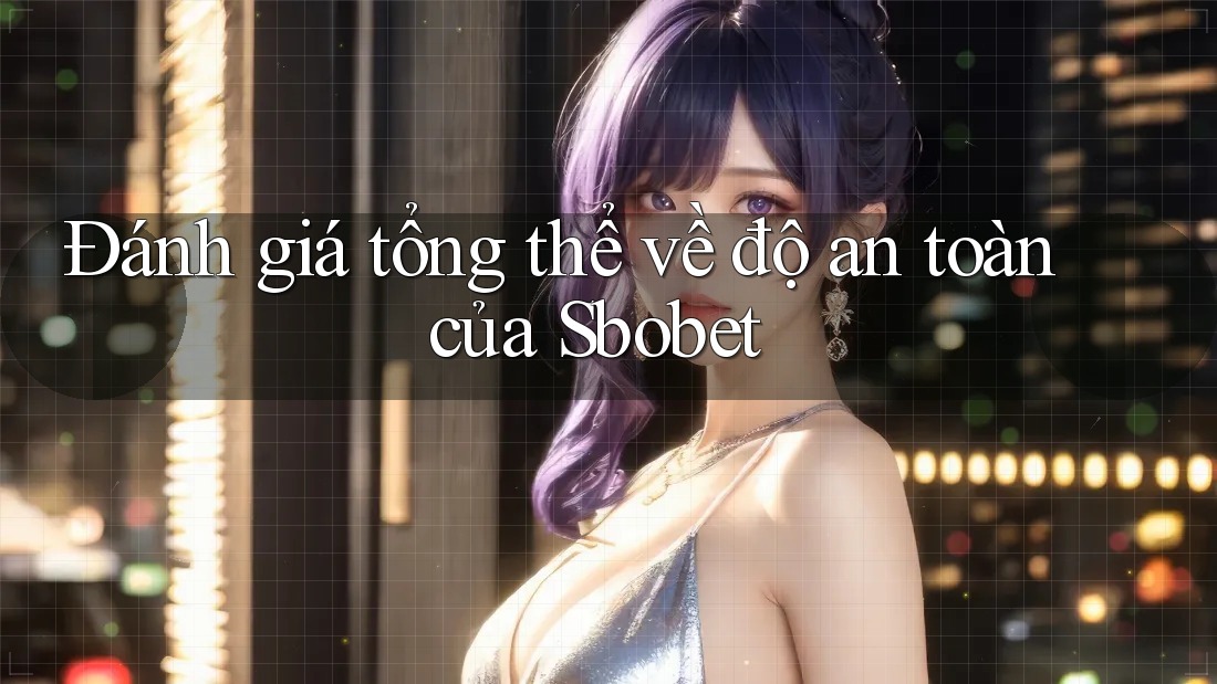 Đánh giá tổng thể về độ an toàn của Sbobet