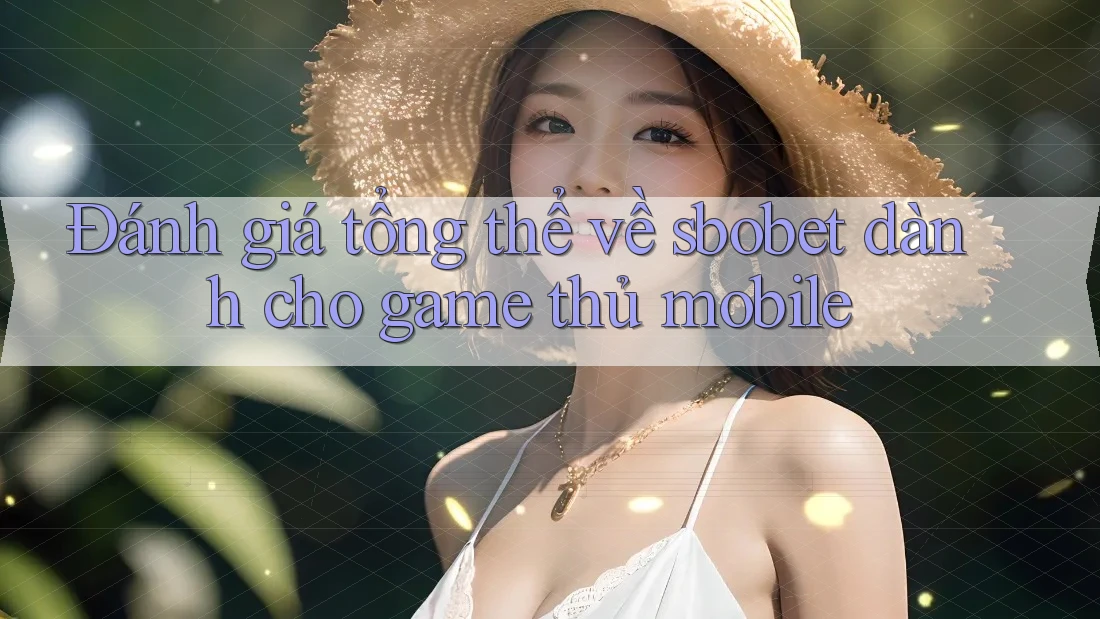 Đánh giá tổng thể về sbobet dành cho game thủ mobile