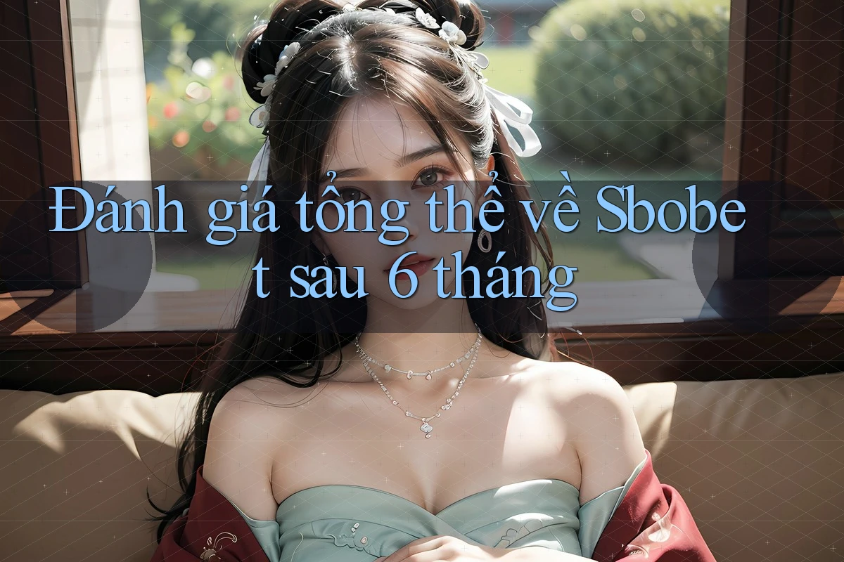Đánh giá tổng thể về Sbobet sau 6 tháng