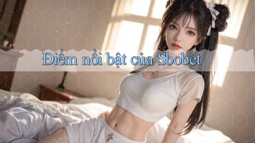 Điểm nổi bật của Sbobet