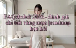 FAQ sbobet 2026   đánh giá chi tiết từng mục roadmap học hỏi