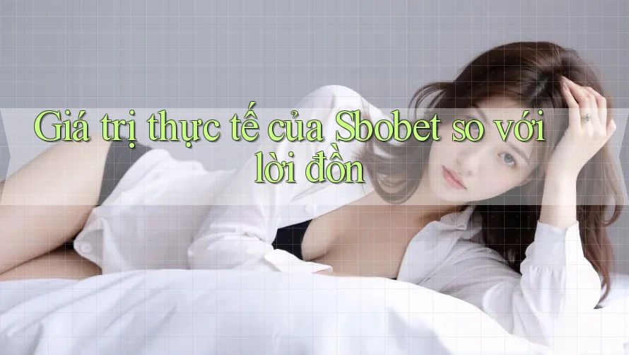 Giá trị thực tế của Sbobet so với lời đồn