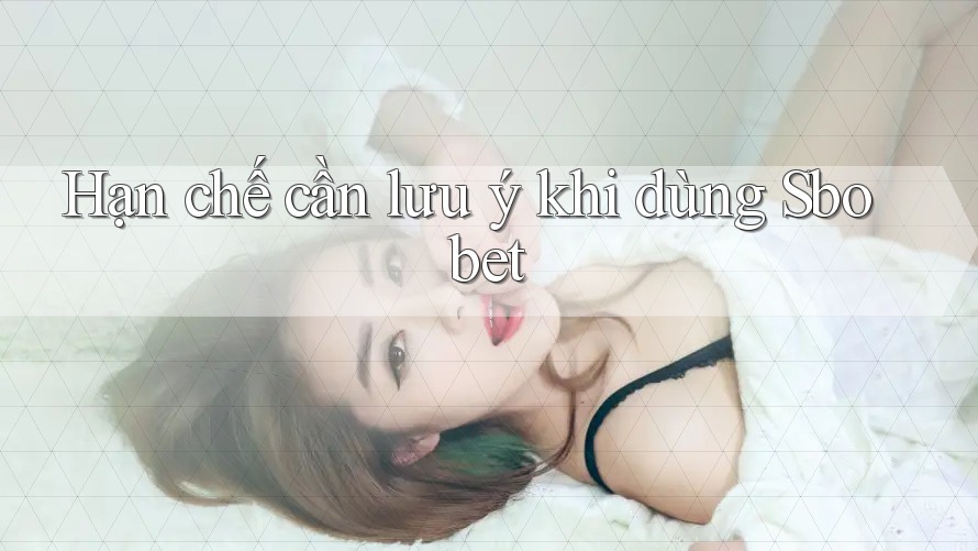 Hạn chế cần lưu ý khi dùng Sbobet Hạn chế cần lưu ý khi dùng Sbobet