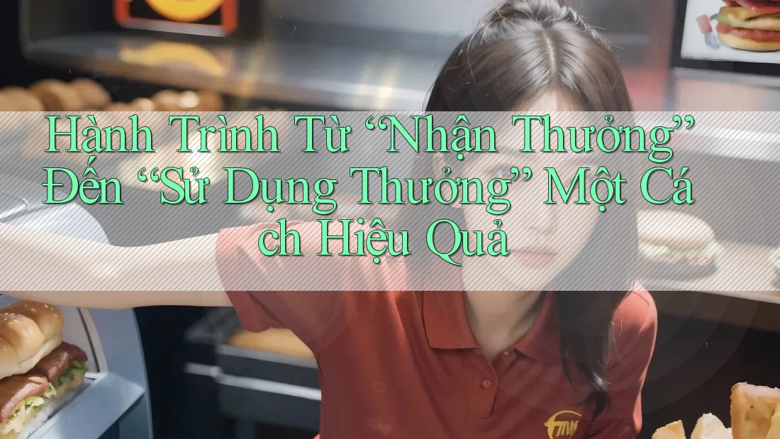 Hành Trình Từ “Nhận Thưởng” Đến “Sử Dụng Thưởng” Một Cách Hiệu Quả
