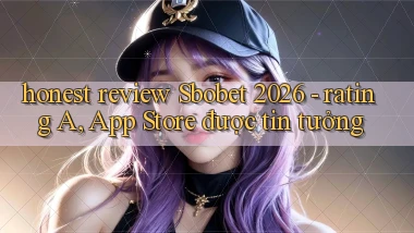 honest review Sbobet 2026   rating A, App Store được tin tưởng