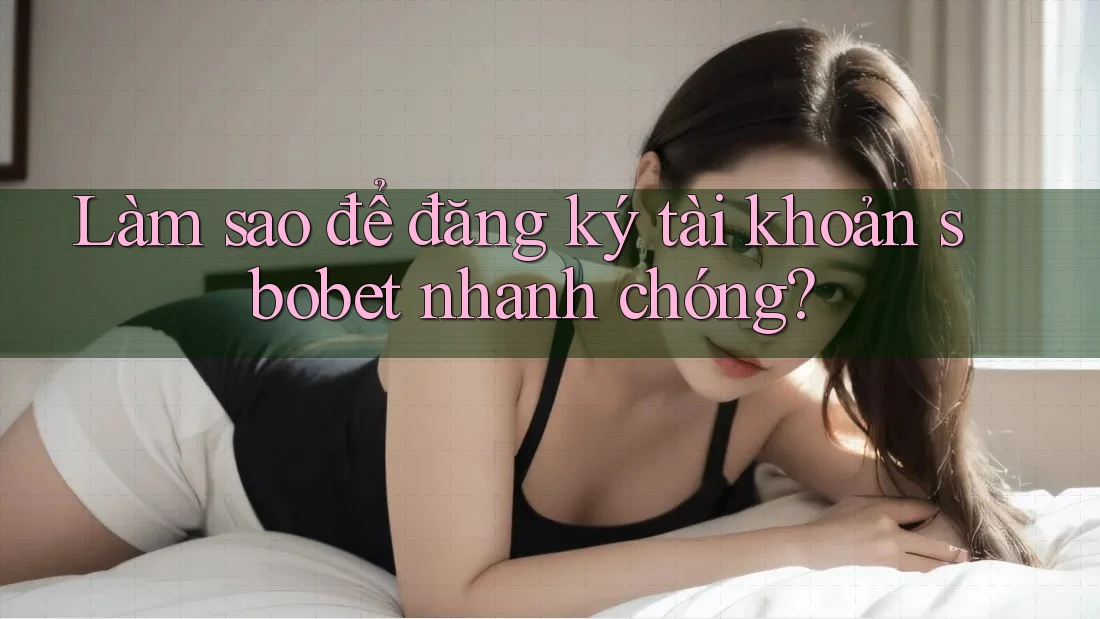 Làm sao để đăng ký tài khoản sbobet nhanh chóng?