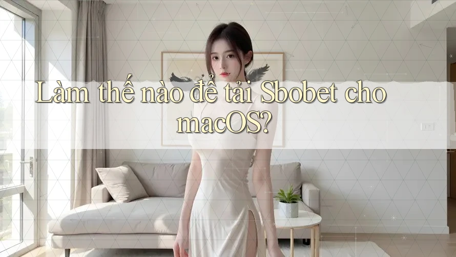 Làm thế nào để tải Sbobet cho macOS?