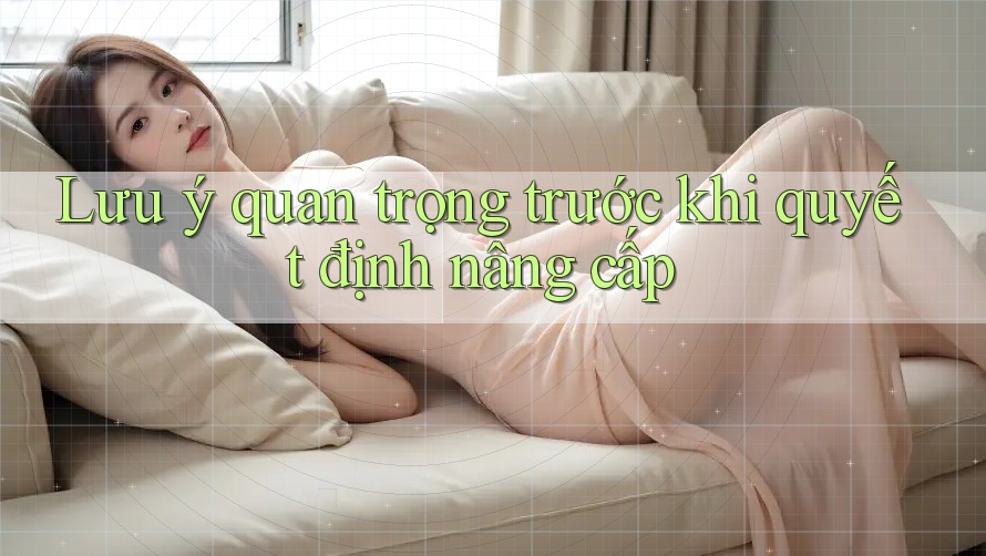 Lưu ý quan trọng trước khi quyết định nâng cấp