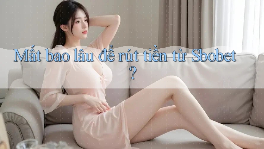 Mất bao lâu để rút tiền từ Sbobet?