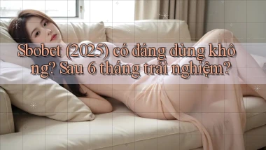 sbobet (2025) có đáng dùng không sau 6 tháng trải nghiệm