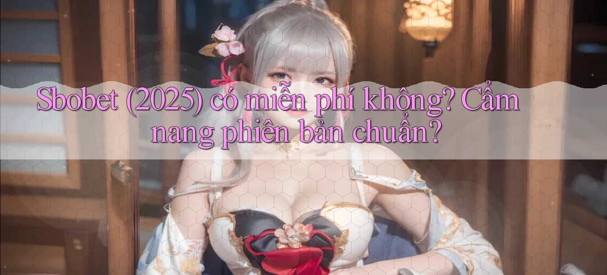 Sbobet (2025) có miễn phí không cẩm nang phiên bản chuẩn