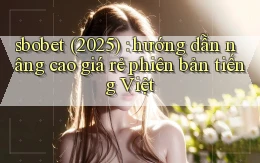 sbobet (2025) hướng dẫn nâng cao giá rẻ phiên bản tiếng Việt