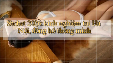 Sbobet 2026 kinh nghiệm tại Hà Nội, đồng hồ thông minh