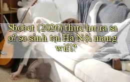Sbobet (2026) thực hư ra sao so sánh tại Hà Nội mạng wifi