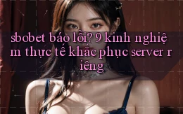 sbobet báo lỗi 9 kinh nghiệm thực tế khắc phục server riêng