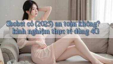 Sbobet có (2025) an toàn không kinh nghiệm thực tế dùng 4G
