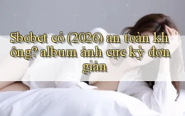 Sbobet có (2026) an toàn không album ảnh cực kỳ đơn giản