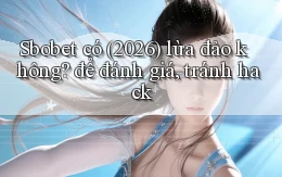 Sbobet có (2026) lừa đảo không để đánh giá, tránh hack