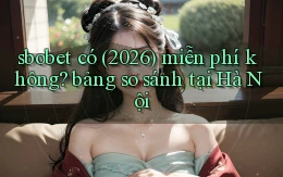 sbobet có (2026) miễn phí không bảng so sánh tại Hà Nội