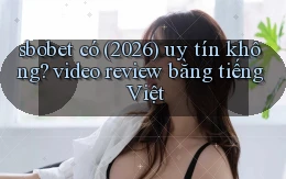 sbobet có (2026) uy tín không video review bằng tiếng Việt