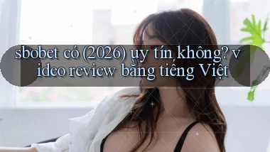 sbobet có (2026) uy tín không video review bằng tiếng Việt