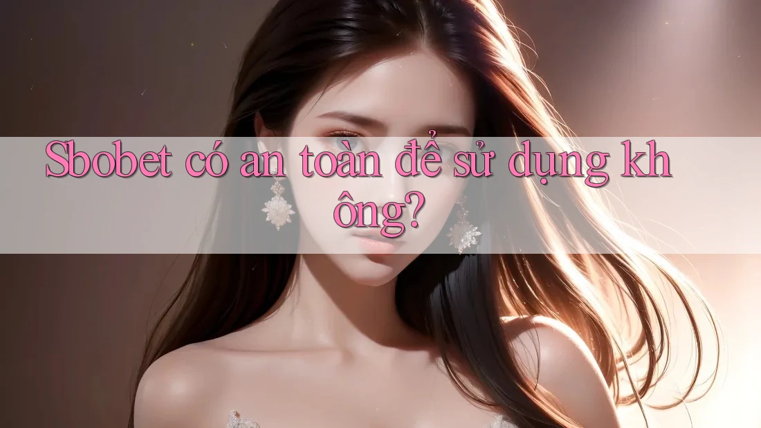 Sbobet có an toàn để sử dụng không?
