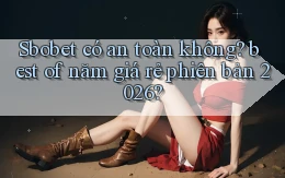 Sbobet có an toàn không best of năm giá rẻ phiên bản 2026