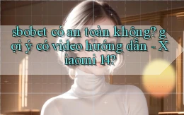sbobet có an toàn không gợi ý có video hướng dẫn   Xiaomi 14
