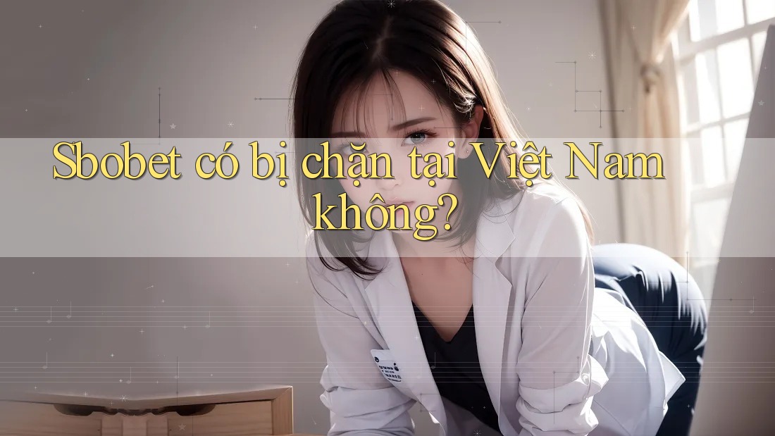 Sbobet có bị chặn tại Việt Nam không?