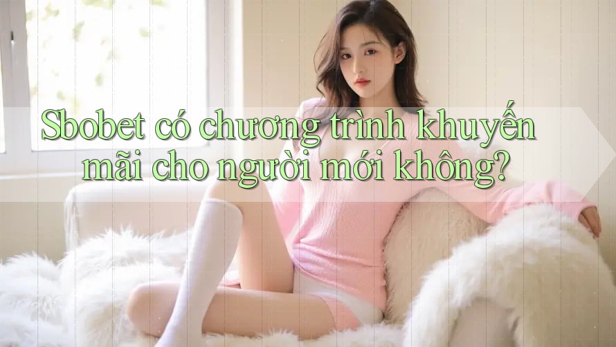 Sbobet có chương trình khuyến mãi cho người mới không?