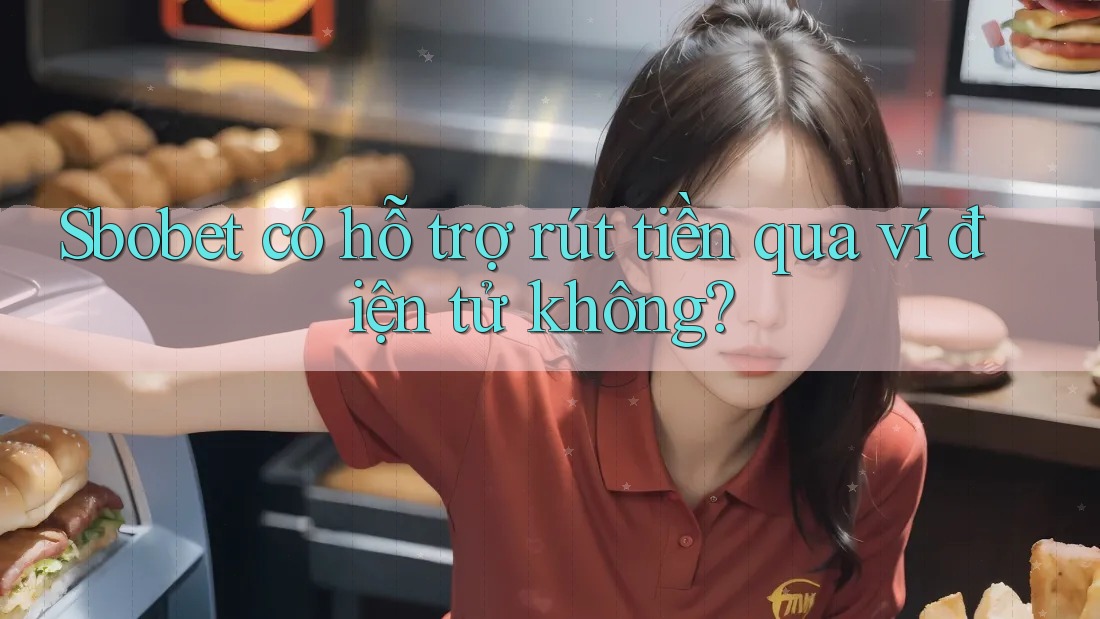 Sbobet có hỗ trợ rút tiền qua ví điện tử không?
