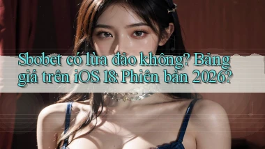 sbobet có lừa đảo không bảng giá trên iOS 18 phiên bản 2026