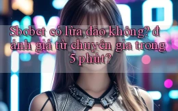 Sbobet có lừa đảo không đánh giá từ chuyên gia trong 5 phút