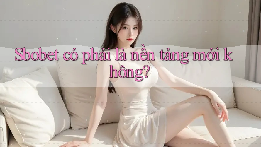 Sbobet có phải là nền tảng mới không?