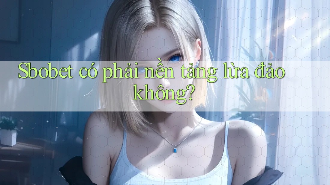 Sbobet có phải nền tảng lừa đảo không?