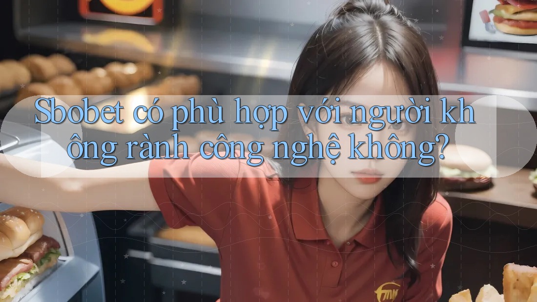 Sbobet có phù hợp với người không rành công nghệ không?
