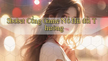 sbobet  cổng game nổ hũ đổi thưởng