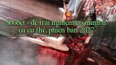 Sbobet   để trải nghiệm có minh họa cụ thể, phiên bản 2027