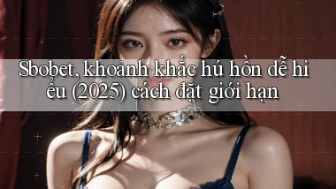 Sbobet, khoảnh khắc hú hồn dễ hiểu (2025) cách đặt giới hạn