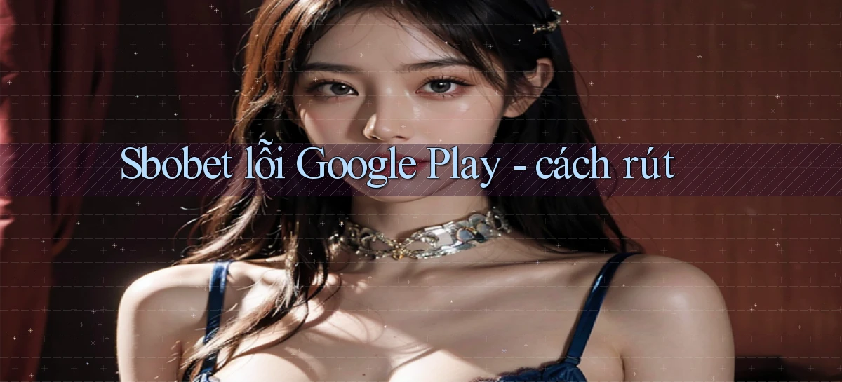 Sbobet lỗi Google Play   cách rút