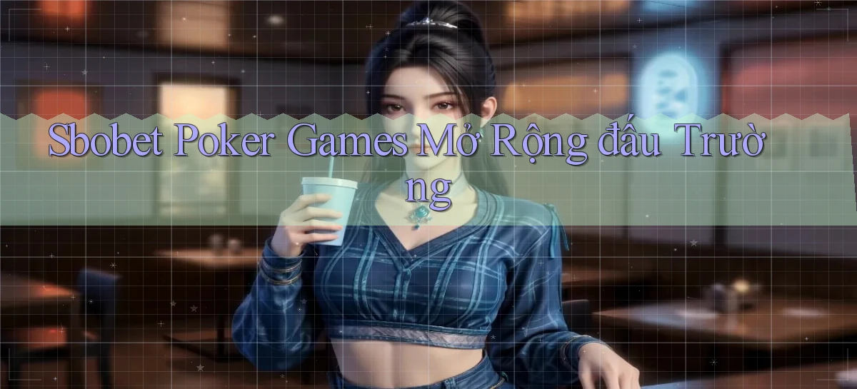 sbobet  poker games mở rộng đấu trường