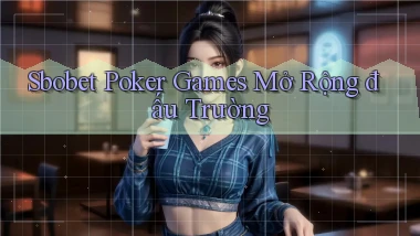 sbobet  poker games mở rộng đấu trường