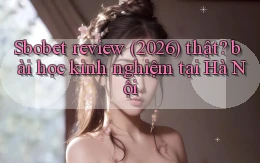 Sbobet review (2026) thật bài học kinh nghiệm tại Hà Nội