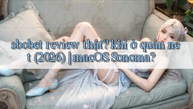 sbobet review thật khi ở quán net (2026) macOS Sonoma